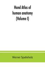 Hand atlas of human anatomy (Volume I)