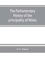 The parliamentary history of the principality of Wales, from the earliest times to the present day, 1541-1895, comprising lists of the representatives, chronologically arranged under counties, with biographical and genealogical notices of the members, tog