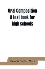 Oral composition; A text book for high schools