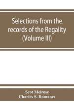 Selections from the records of the regality of Melrose and from the manuscripts of the Earl of Haddington (Volume III) 1547-1706