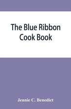 The blue ribbon cook book; being a second publication of "One hundred tested receipts," together with others which have been tried and found valuable