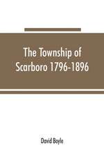 The township of Scarboro 1796-1896