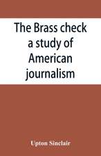 The brass check, a study of American journalism