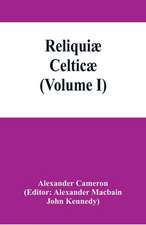 Reliquiæ celticæ; texts, papers and studies in Gaelic literature and philology (Volume I)