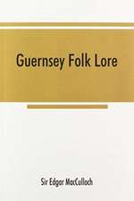 Guernsey folk lore; a collection of popular superstitions, legendary tales, peculiar customs, proverbs, weather sayings, etc., of the people of that island