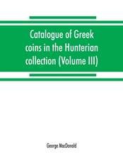 Catalogue of Greek coins in the Hunterian collection, University of Glasgow (Volume III)