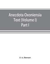 Anecdota Oxoniensia Text, documents, and extracts chiefly from manuscripts in the Bodleian and other Oxford libraries