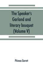 The speaker's garland and literary bouquet. (Volume V).