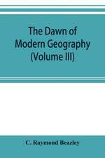 The dawn of modern geography (Volume III) A history of exploration and geographical science from the Middle of the Thirteenth to the early years of the fifteenth century (c.A.D 1260-1420)