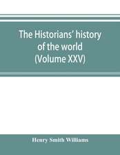 The historians' history of the world; a comprehensive narrative of the rise and development of nations as recorded by over two thousand of the great writers of all ages (Volume XXV)