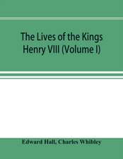 The Lives of the Kings; Henry VIII (Volume I)