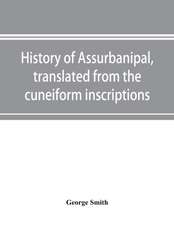 History of Assurbanipal, translated from the cuneiform inscriptions