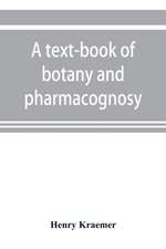 A text-book of botany and pharmacognosy, intended for the use of students of pharmacy, as a reference book for pharmacists, and as a handbook for food and drug analysts