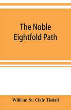 The noble eightfold path; Being the James Long Lectures on Buddhism for 1900-1902 A.D.