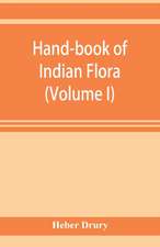 Hand-book of Indian flora; being a guide to all the flowering plants hitherto described as indigenous to the continent of India (Volume I)