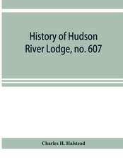 History of Hudson River Lodge, no. 607, free and accepted masons, Newburgh, N.Y., from January 11, 1866 to June 19, 1896