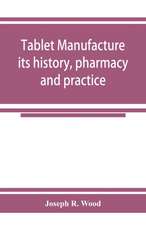 Tablet manufacture; its history, pharmacy and practice