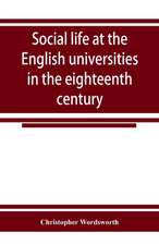 Social life at the English universities in the eighteenth century