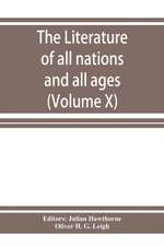 The Literature of all nations and all ages; history, character, and incident (Volume X)