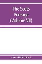 The Scots peerage; founded on Wood's edition of Sir Robert Douglas's peerage of Scotland; containing an historical and genealogical account of the nobility of that kingdom (Volume VII)