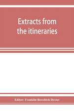 Extracts from the itineraries and other miscellanies of Ezra Stiles, D. D., LL. D., 1755-1794, with a selection from his correspondence