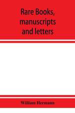 Rare books, manuscripts and letters, including the fine collection formed by William Hermann of White Plains, N.Y.