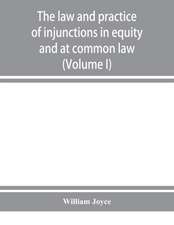 The law and practice of injunctions in equity and at common law (Volume I)