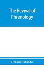 The revival of phrenology. The mental functions of the brain. An investigation into their localisation and their manifestation in health and disease