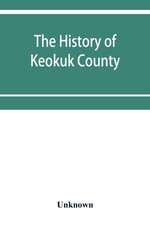 The history of Keokuk County, Iowa, containing a history of the county, its cities, towns, &c., a biographical directory of its citizens, war record of its volunteers in the late rebellion, history of the Northwest, history of Iowa, map of Keokuk County,