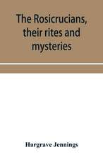 The Rosicrucians, their rites and mysteries; with chapters on the ancient fire- and serpent-worshipers, and explanations of the mystic symbols represented in the monuments and talismans of the primeval philosophers