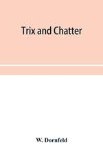 Trix and chatter; a novelty-serio-comic-magicologue