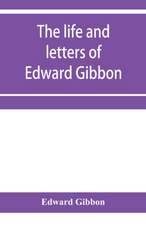 The life and letters of Edward Gibbon; with his History of the crusades. Verbatim reprint, with copious index