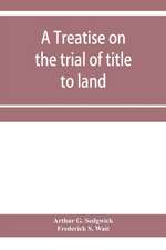 A treatise on the trial of title to land; including ejectment; trespass to try title; writs of entry, and statutory remedies for the recovery of real property; embracing legal and equitable titles and defenses