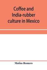 Coffee and india-rubber culture in Mexico; preceded by geographical and statistical notes on Mexico