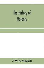 The history of masonry, from the building of the House of the Lord, and its progress throughout the civilized world, down to the present time the only history of ancient craft masonry ever published, except a sketch of forty-eight pages by Doctor Anderson