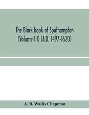 The Black book of Southampton (Volume III) (A.D. 1497-1620)