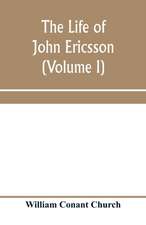 The life of John Ericsson (Volume I)