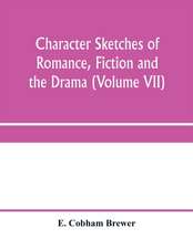 Character sketches of romance, fiction and the drama (Volume VII)