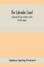 The Labrador coast. A journal of two summer cruises to that region; With notes on its Early Discovery, on the Eskimo, on its physical Geography, Geology and Natural History.