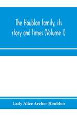 The Houblon family, its story and times (Volume I)