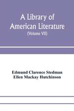 A library of American literature, from the earliest settlement to the present time (Volume VII)