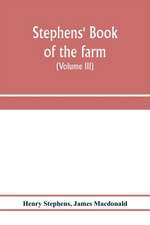 Stephens' Book of the farm; dealing exhaustively with every branch of agriculture (Volume III) Farm Live Stock