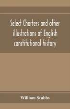 Select charters and other illustrations of English constitutional history, from the earliest times to the reign of Edward the First