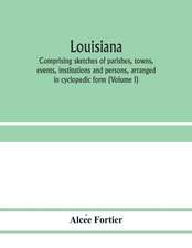 Louisiana; comprising sketches of parishes, towns, events, institutions and persons, arranged in cyclopedic form (Volume I)