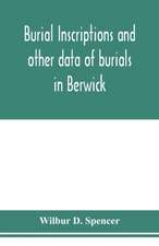 Burial inscriptions and other data of burials in Berwick, York county, Maine, to the year 1922