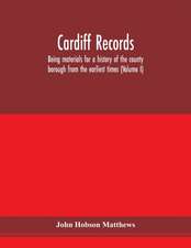 Cardiff records; being materials for a history of the county borough from the earliest times (Volume I)