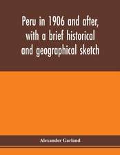 Peru in 1906 and after, with a brief historical and geographical sketch