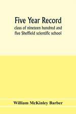 Five year record, class of nineteen hundred and five Sheffield scientific school