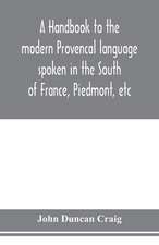 A handbook to the modern Provenc¿al language spoken in the South of France, Piedmont, etc