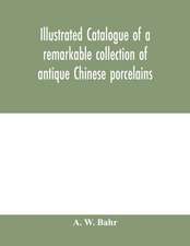 Illustrated catalogue of a remarkable collection of antique Chinese porcelains, pottery, jades, screen, paintings on glass, rugs, carpets and many other objects of art and antiquity